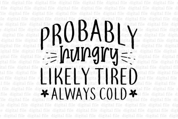 Probably Hungry Likely Tired Always Cold T-Shirt Designs